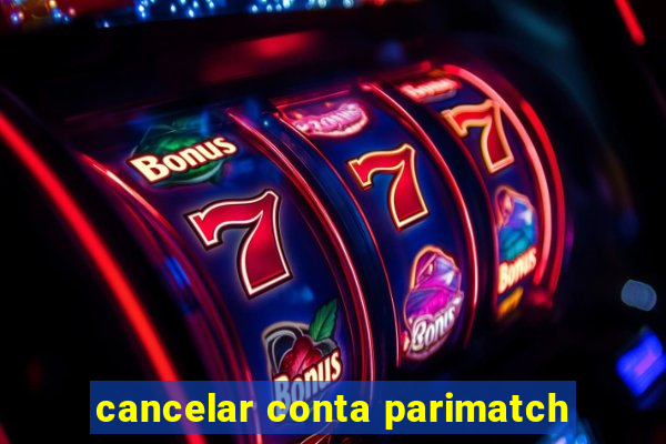 cancelar conta parimatch